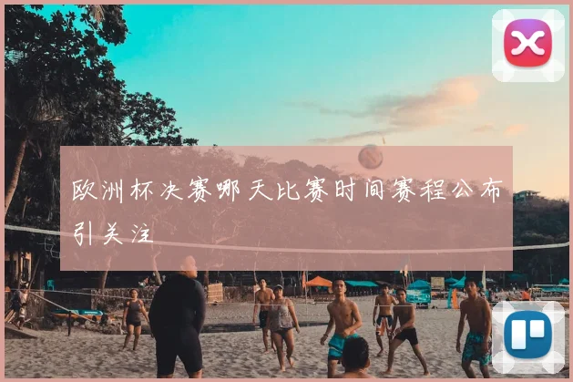 欧洲杯决赛哪天比赛时间赛程公布引关注