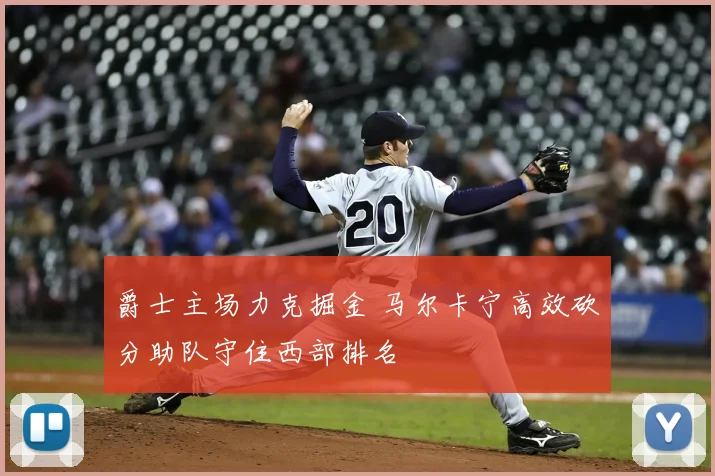 爵士主场力克掘金 马尔卡宁高效砍分助队守住西部排名